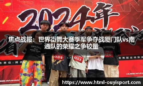 焦点战报：世界街舞大赛季军争夺战厦门队vs南通队的荣耀之争较量