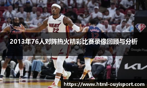 2013年76人对阵热火精彩比赛录像回顾与分析