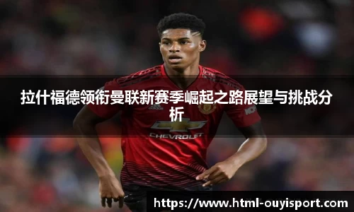 拉什福德领衔曼联新赛季崛起之路展望与挑战分析